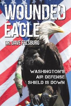 portada Wounded Eagle: Washington's Air Defense Shield is Down (en Inglés)