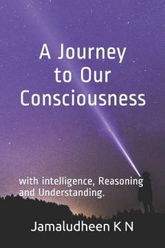 portada A Journey to Our Consciousness: With Intelligence, Reasoning and Understanding. (en Inglés)