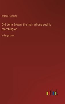 portada Old John Brown, the man whose soul is marching on: in large print 