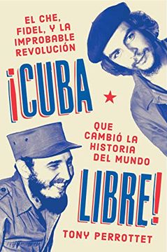 portada Cuba Libre \¡ Cuba Libre  (Spanish Edition): El Che, Fidel y la Improbable Revolución que Cambió la Historia del Mundo