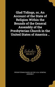 portada Glad Tidings, or, An Account of the State of Religion Within the Bounds of the General Assembly of the Presbyterian Church in the United States of Ame (en Inglés)