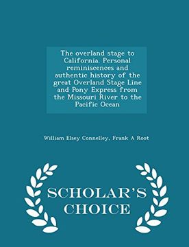 portada The overland stage to California. Personal reminiscences and authentic history of the great Overland Stage Line and Pony Express from the Missouri ... the Pacific Ocean  - Scholar's Choice Edition