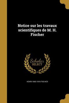 portada Notice sur les travaux scientifiques de M. H. Fischer (en Francés)