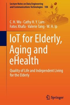 portada Iot for Elderly, Aging and Ehealth: Quality of Life and Independent Living for the Elderly (en Inglés)