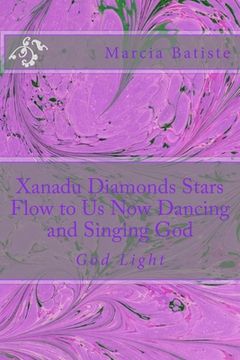 portada Xanadu Diamonds Stars Flow to Us Now Dancing and Singing God: God Light (en Inglés)