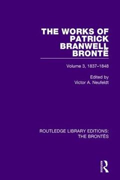 The Works of Patrick Branwell Brontë: Volume 3, 1837-1848 (en Inglés)