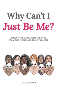 portada Why Can't I Just Be Me?: Remove the Masks that Hide You from the World and from Yourself (en Inglés)