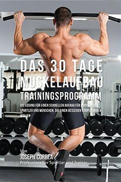portada Das 30 Tage-Muskelaufbau-Trainingsprogramm: Die Lösung für einen schnellen Aufbau für Bodybuilder, Sportler und Menschen, die einen besseren Körper haben wollen
