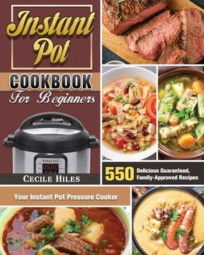 portada Instant Pot Cookbook for Beginners: 550 Delicious Guaranteed, Family-Approved Recipes for Your Instant Pot Pressure Cooker (en Inglés)