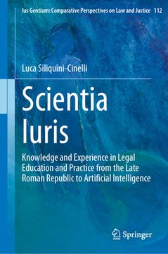 portada Scientia Iuris: Knowledge and Experience in Legal Education and Practice from the Late Roman Republic to Artificial Intelligence (en Inglés)