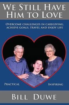 portada We Still Have Him to Love: Overcome Challenges in Caregiving, Achieve Goals, Travel and Enjoy Life