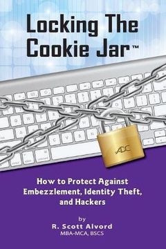 portada Locking the Cookie Jar: How to Protect Against Embezzlement, Identity Theft, and Hackers