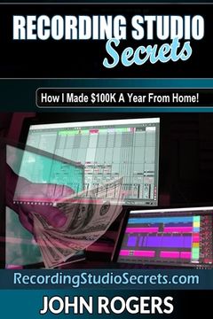 portada Recording Studio Secrets: How To Make Big Money From Home! (in English)