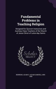 portada Fundamental Problems in Teaching Religion: Designed for Quorum Instructors and Auxiliary Class Teachers of the Church of Jesus Christ of Latter-day Sa (en Inglés)