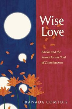 portada Wise-Love: Bhakti and the Search for the Soul of Consciousness (in English)