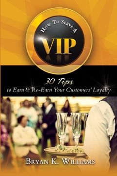 portada How to Serve a VIP: 30 Tips to Earn & Re-Earn Your Customers' Loyalty (en Inglés)
