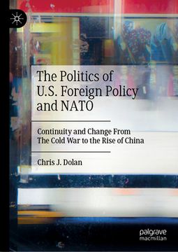 portada The Politics of U.S. Foreign Policy and NATO: Continuity and Change from the Cold War to the Rise of China (in English)