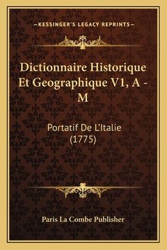 portada Dictionnaire Historique Et Geographique V1, A - M: Portatif De L'Italie (1775) (en Francés)