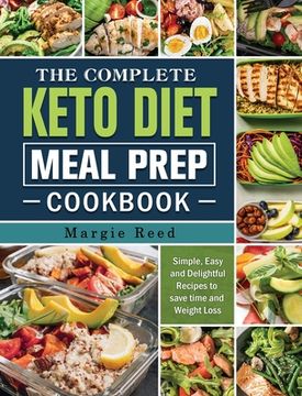 portada The Complete Keto Diet Meal Prep Cookbook: Simple, Easy and Delightful Recipes to save time and Weight Loss (en Inglés)