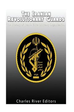 portada The Iranian Revolutionary Guards: The History of Iran's Elite Military Organization