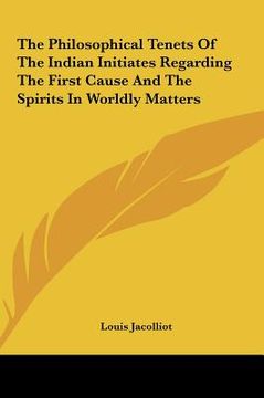 portada the philosophical tenets of the indian initiates regarding the first cause and the spirits in worldly matters (en Inglés)