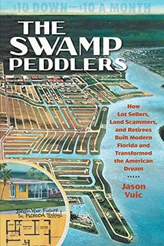 portada The Swamp Peddlers: How lot Sellers, Land Scammers, and Retirees Built Modern Florida and Transformed the American Dream (en Inglés)