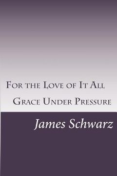portada For the Love of It All: Grace Under Pressure (en Inglés)