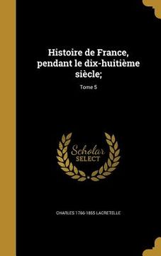 portada Histoire de France, pendant le dix-huitième siècle;; Tome 5 (en Francés)