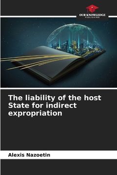 portada The liability of the host State for indirect expropriation (en Inglés)
