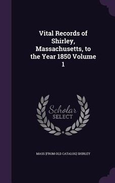 portada Vital Records of Shirley, Massachusetts, to the Year 1850 Volume 1 (in English)