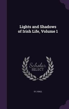 portada Lights and Shadows of Irish Life, Volume 1 (en Inglés)