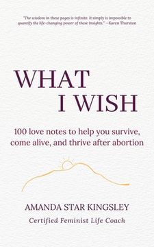 portada What I Wish: 100 love notes to help you survive, come alive, and thrive after abortion (en Inglés)