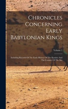 portada Chronicles Concerning Early Babylonian Kings: Including Records Of The Early History Of The Kassites And The Country Of The Sea; Volume 1