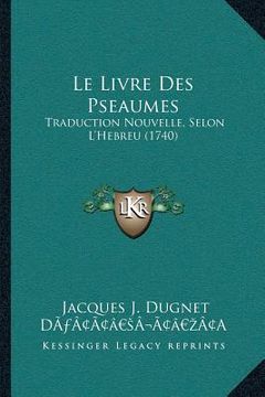 portada Le Livre Des Pseaumes: Traduction Nouvelle, Selon L'Hebreu (1740) (en Francés)