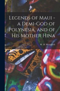 portada Legends of Maui - a Demi-god of Polynesia, and of his Mother Hina (en Inglés)