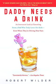 portada Daddy Needs a Drink: An Irreverent Look at Parenting From a dad who Truly Loves his Kids-- Even When They're Driving him Nuts (en Inglés)
