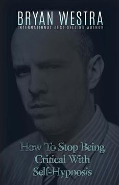 portada How To Stop Being Critical With Self-Hypnosis (en Inglés)