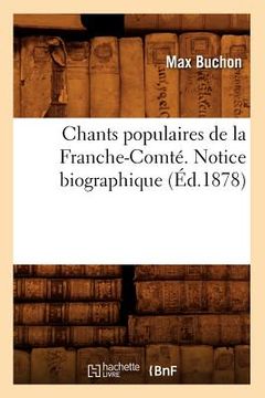 portada Chants Populaires de la Franche-Comté. Notice Biographique (Éd.1878) (en Francés)
