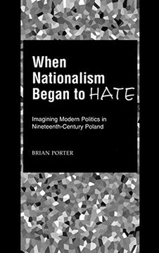 portada When Nationalism Began to Hate: Imagining Modern Politics in Nineteenth-Century Poland (en Inglés)