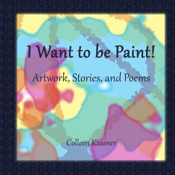 portada I Want to be Paint! Artwork, Stories, and Poems