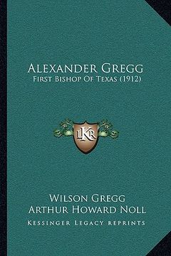 portada alexander gregg: first bishop of texas (1912) (in English)