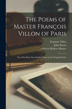 portada The Poems of Master François Villon of Paris: Now First Done Into English Verse in the Original Forms (en Inglés)
