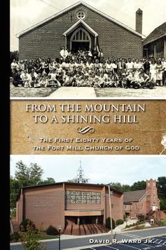 portada from the mountain to a shining hill - the first eighty years of the fort mill church of god (en Inglés)