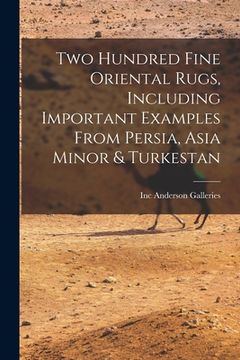 portada Two Hundred Fine Oriental Rugs, Including Important Examples From Persia, Asia Minor & Turkestan (en Inglés)