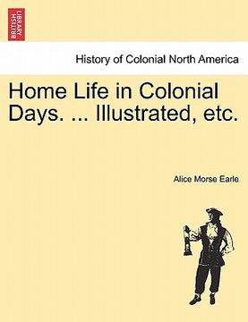portada home life in colonial days. ... illustrated, etc. (en Inglés)