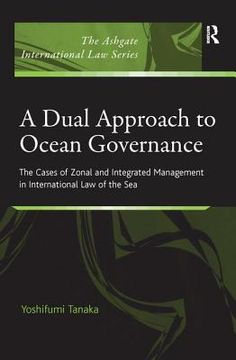 portada A Dual Approach to Ocean Governance: The Cases of Zonal and Integrated Management in International Law of the Sea (en Inglés)