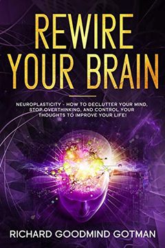 portada Rewire Your Brain: The Neuroplasticity – how to Declutter Your Anxious Mind, Stop Overthinking, and Control Your Thoughts to Improve Your Life! 3 (Emotional Intelligence) (in English)