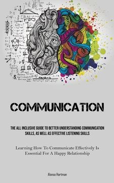 portada Communication: The All Inclusive Guide To Better Understanding Communication Skills, As Well As Effective Listening Skills (Learning