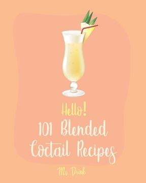 portada Hello! 101 Blended Cocktail Recipes: Best Blended Cocktail Cookbook Ever For Beginners [Martini Recipe, Tequila Recipes, Mojito Recipes, Margarita Coo