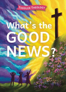 portada What's the Good News? A Toddler Theology Book About the Gospel de Lauren Groves(Broadman pr) (en Inglés)